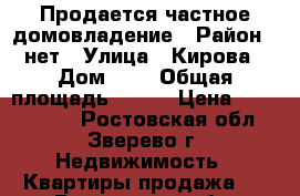 Продается частное домовладение › Район ­ нет › Улица ­ Кирова › Дом ­ 0 › Общая площадь ­ 100 › Цена ­ 1 100 000 - Ростовская обл., Зверево г. Недвижимость » Квартиры продажа   . Ростовская обл.,Зверево г.